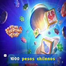 1000 pesos chilenos em reais